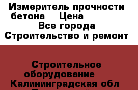 Измеритель прочности бетона  › Цена ­ 20 000 - Все города Строительство и ремонт » Строительное оборудование   . Калининградская обл.,Пионерский г.